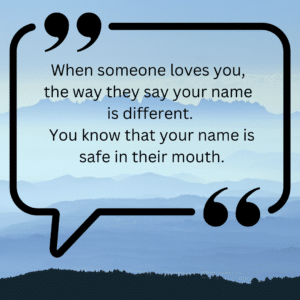 Quote when someone loves you your name is safe in their mouth.